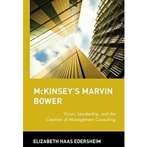 McKinsey's Marvin Bower: Vision, Leadership, and the Creation of Management Consulting, Hardcover - Elizabeth Haas Edersheim imagine