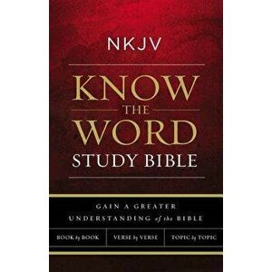 NKJV, Know the Word Study Bible, Hardcover, Red Letter Edition: Gain a Greater Understanding of the Bible Book by Book, Verse by Verse, or Topic by To imagine