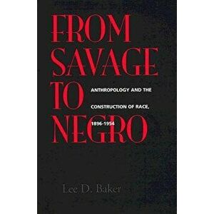 From Savage to Negro, Paperback - Lee D. Baker imagine