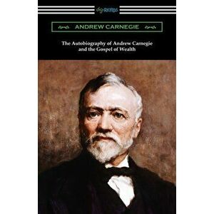 The Autobiography of Andrew Carnegie and The Gospel of Wealth, Paperback - Andrew Carnegie imagine