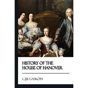 History of the House of Hanover [Didactic Press Paperbacks], Paperback - C. J. B. Gaskoin imagine