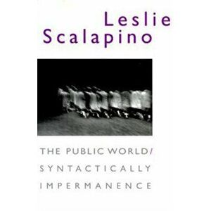 The Public World/Syntactically Impermanence, Paperback - Leslie Scalapino imagine