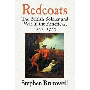 Redcoats: The British Soldier and War in the Americas, 1755-1763, Paperback - Stephen Brumwell imagine