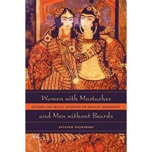 Women with Mustaches and Men Without Beards: Gender and Sexual Anxieties of Iranian Modernity, Paperback - Afsaneh Najmabadi imagine