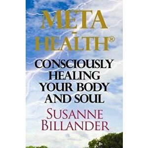 META-Health Consciously Healing Body and Soul, Paperback - Susanne Billander imagine