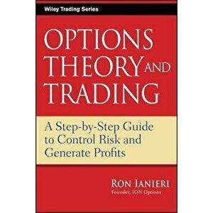 Options Theory and Trading: A Step-By-Step Guide to Control Risk and Generate Profits, Hardcover - Ron Ianieri imagine