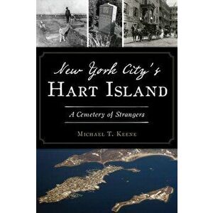 New York City's Hart Island: A Cemetery of Strangers, Paperback - Michael T. Keene imagine