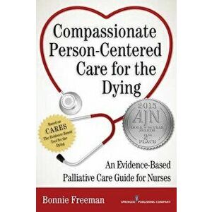 Compassionate Person-Centered Care for the Dying: An Evidence-Based Palliative Care Guide for Nurses, Paperback - Bonnie Freeman imagine