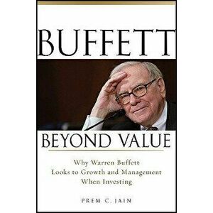 Buffett Beyond Value: Why Warren Buffett Looks to Growth and Management When Investing, Hardcover - Prem C. Jain imagine