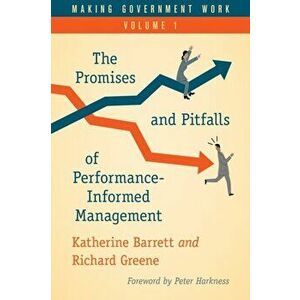 Making Government Work: The Promises and Pitfalls of Performance-Informed Management, Volume 1, Paperback - Katherine Barrett imagine