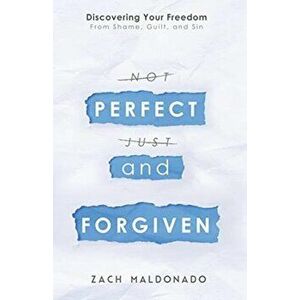 Perfect and Forgiven: Discovering Your Freedom From Shame, Guilt, and Sin, Paperback - Zach Maldonado imagine