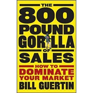 The 800-Pound Gorilla of Sales, Hardcover - Bill Guertin imagine