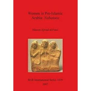 Women in Pre-Islamic Arabia: Nabataea, Paperback - Hatoon Ajwad Al-Fassi imagine