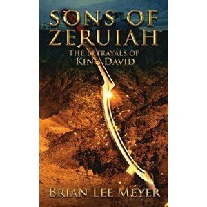 Sons of Zeruiah: The Betrayals of King David, Paperback - Brian Lee Meyer imagine