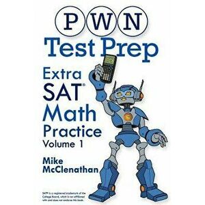 PWN Test Prep: Extra SAT Math Practice Volume 1, Paperback - Mike McClenathan imagine
