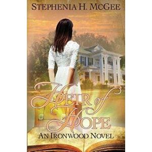 Heir of Hope: Ironwood Plantation Family Saga Book Two, Paperback - Stephenia H. McGee imagine