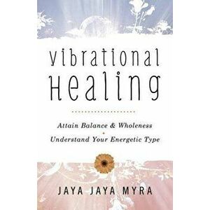 Vibrational Healing: Attain Balance & Wholeness * Understand Your Energetic Type, Paperback - Jaya Jaya Myra imagine