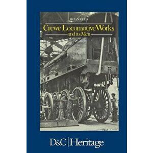 Crewe Locomotive Works and its Men, Hardcover - Brian Reed imagine