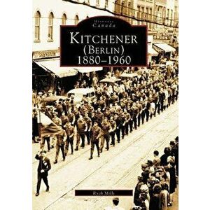 Kitchener (Berlin) 1880-1960, Paperback - Rych Mills imagine