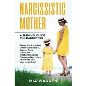 Narcissistic Mother: A Survival Guide for Daughters: Recognize Borderline Personality Disorder Recover From Childhood Emotional Neglect, Ov, Paperback imagine