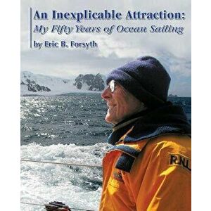 An Inexplicable Attraction: My Fifty Years of Ocean Sailing, Paperback - Eric B. Forsyth imagine