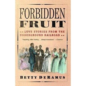 Forbidden Fruit: Love Stories from the Underground Railroad, Paperback - Betty DeRamus imagine