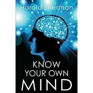 Know Your Own Mind: An Amazing Revelation of Your Inner Consciousness, Paperback - Harold Sherman imagine