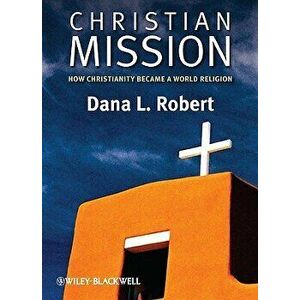 Christian Mission: How Christianity Became a World Religion, Paperback - Dana L. Robert imagine