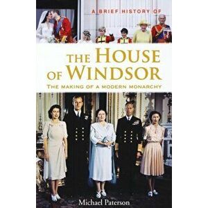 A Brief History of the House of Windsor, Paperback - Michael Paterson imagine