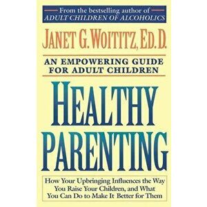 Healthy Parenting: An Empowering Guide for Adult Children, Paperback - Janet Geringer Woititz imagine