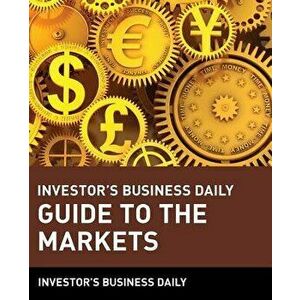 Investor's Business Daily Guide to the Markets, Paperback - Investor's Business Daily imagine