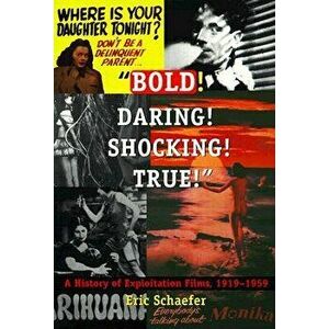 Bold! Daring! Shocking! True!: A History of Exploitation Films, 1919-1959, Paperback - Eric Schaefer imagine
