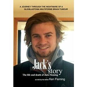 Jack's Story: A journey through the nightmare of a glioblastoma multiforme brain tumour, Paperback - Ken Fleming imagine