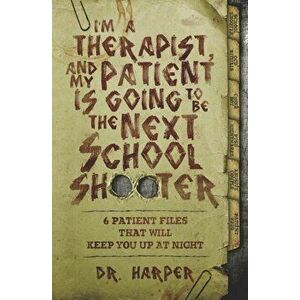 I'm a Therapist, and My Patient is Going to be the Next School Shooter: 6 Patient Files That Will Keep You Up At Night, Paperback - Harper imagine