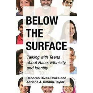 Below the Surface: Talking with Teens about Race, Ethnicity, and Identity, Hardcover - Deborah Rivas-Drake imagine