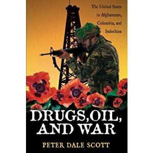 Drugs, Oil, and War: The United States in Afghanistan, Colombia, and Indochina, Paperback - Peter Dale Scott imagine