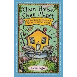 Clean House Clean Planet, Paperback - Karen Logan imagine