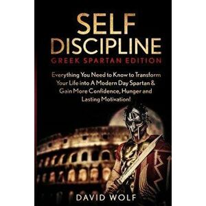 Self Discipline: Become A Greek Spartan - Everything You Need to Know to Transform Your Life into A Modern Day Spartan & Gain More Conf, Paperback - D imagine
