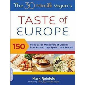 The 30-Minute Vegan's Taste of Europe: 150 Plant-Based Makeovers of Classics from France, Italy, Spain, and Beyond, Paperback - Mark Reinfeld imagine