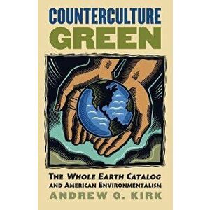 Counterculture Green: The Whole Earth Catalog and American Environmentalism, Paperback - Andrew G. Kirk imagine