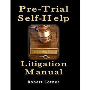 Pre-Trial Self-Help Litigation Manual, Paperback - Robert Cotner imagine