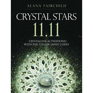 Crystal Stars 11.11: Crystalline Activations with the Stellar Light Codes, Paperback - Alana Fairchild imagine