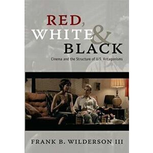 Red, White & Black: Cinema and the Structure of U.S. Antagonisms, Paperback - Frank B. Wilderson imagine
