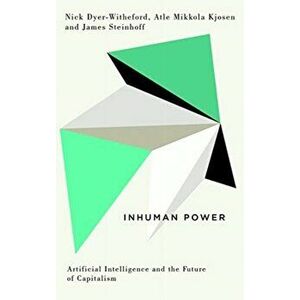 Inhuman Power: Artificial Intelligence and the Future of Capitalism, Paperback - Nick Dyer-Witheford imagine