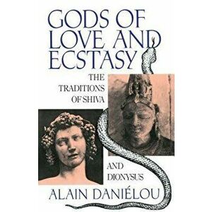 Gods of Love and Ecstasy: The Traditions of Shiva and Dionysus, Paperback - Alain Danielou imagine