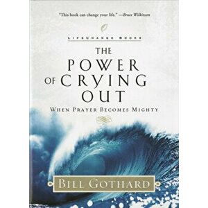 The Power of Crying Out: When Prayer Becomes Mighty, Paperback - Bill Gothard imagine
