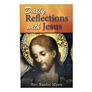 Daily Reflections with Jesus: 31 Inspiring Reflections and Concluding Prayers Plus Popular Prayers to Jesus, Paperback - Rawley Meyers imagine