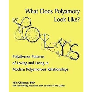 What Does Polyamory Look Like?: Polydiverse Patterns of Loving and Living in Modern Polyamorous Relationships, Paperback - MIM Chapman Phd imagine