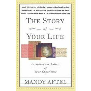 The Story of Your Life: Becoming the Author of Your Experience, Paperback - Mandy Aftel imagine