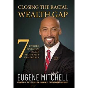 Closing The Racial Wealth Gap: 7 Untold Rules for Black Prosperity and Legacy, Hardcover - Eugene Mitchell imagine